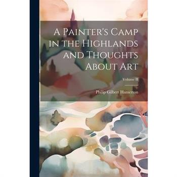 A Painter's Camp in the Highlands and Thoughts About Art; Volume II
