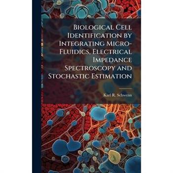 Biological Cell Identification by Integrating Micro-Fluidics, Electrical Impedance Spectroscopy and Stochastic Estimation