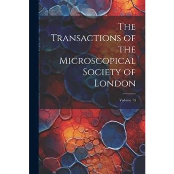 The Transactions of the Microscopical Society of London; Volume 13