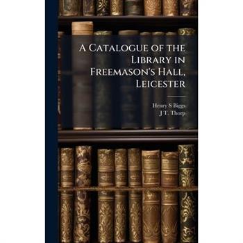 A Catalogue of the Library in Freemason's Hall, Leicester
