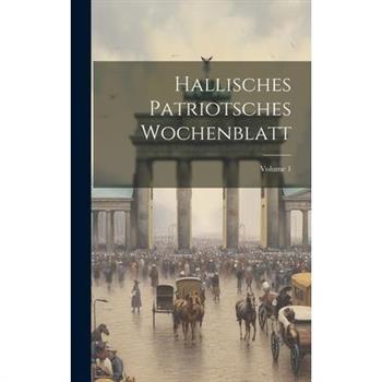 Hallisches Patriotsches Wochenblatt; Volume 1