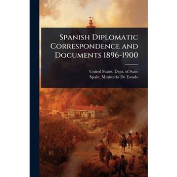 Spanish Diplomatic Correspondence and Documents 1896-1900