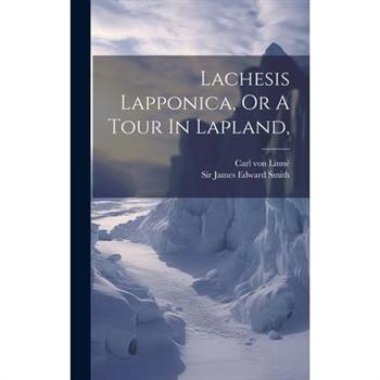 Lachesis Lapponica, Or A Tour In Lapland,
