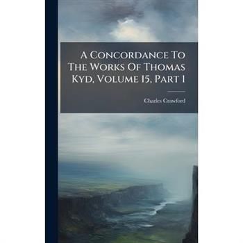 A Concordance To The Works Of Thomas Kyd, Volume 15, Part 1