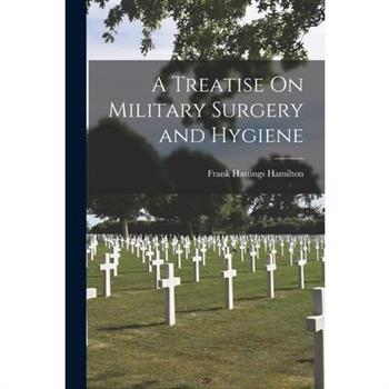 A Treatise On Military Surgery and Hygiene