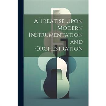 A Treatise Upon Modern Instrumentation and Orchestration