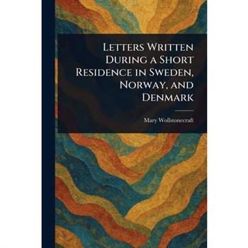 Letters Written During a Short Residence in Sweden, Norway, and Denmark
