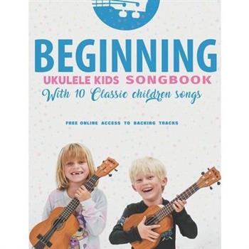 Beginning Ukulele Kids Songbook Learn And Play 10 Classic Children Songs Beginning Ukulele Kids Songbook Learn And Play 10 Classic Children Songs