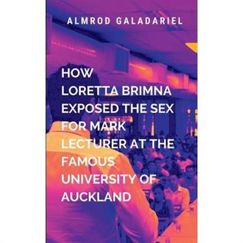 How Loretta Brimna Exposed The Sex For Mark Lecturer At The Famous University Of Auckland