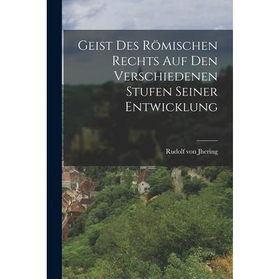 Geist des R繹mischen Rechts auf den Verschiedenen Stufen Seiner Entwicklung
