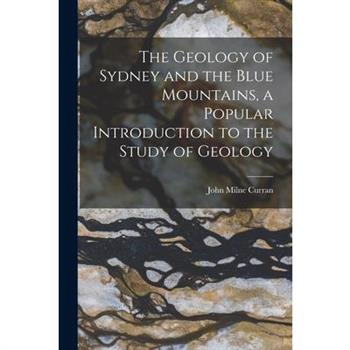 The Geology of Sydney and the Blue Mountains, a Popular Introduction to the Study of Geology