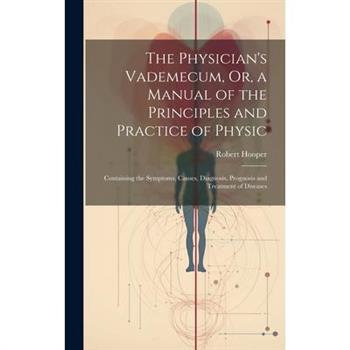 The Physician's Vademecum, Or, a Manual of the Principles and Practice of Physic