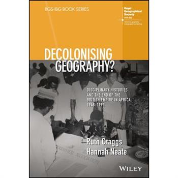 Decolonising Geography? Disciplinary Histories and the End of the British Empire in Africa, 1948-1998