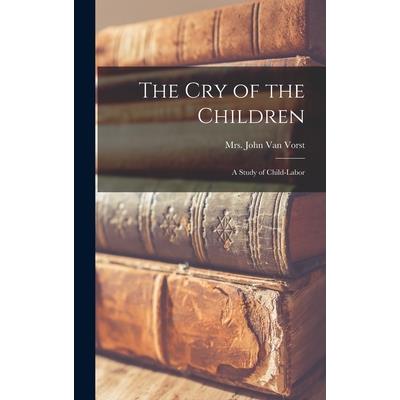 The cry of the Children; a Study of Child-labor