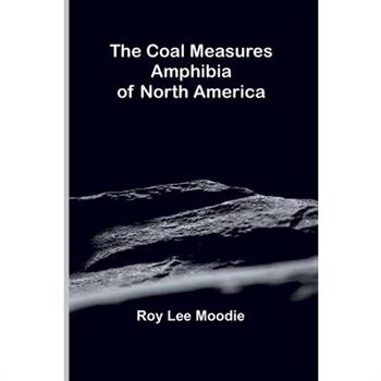 The Coal Measures Amphibia Of North America