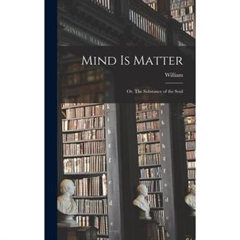 Mind is Matter; or, The Substance of the Soul