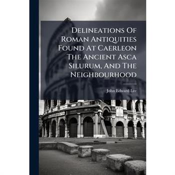 Delineations Of Roman Antiquities Found At Caerleon The Ancient Asca Silurum, And The Neighbourhood
