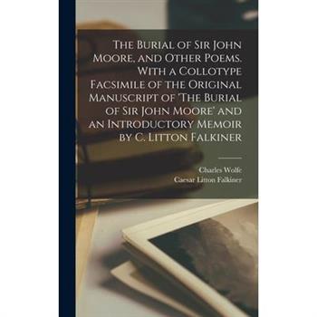 The Burial of Sir John Moore, and Other Poems. With a Collotype Facsimile of the Original Manuscript of 'The Burial of Sir John Moore' and an Introductory Memoir by C. Litton Falkiner