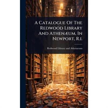 A Catalogue Of The Redwood Library And Athen?]um, In Newport, R.i.