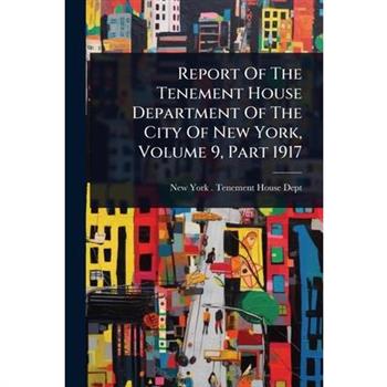 Report Of The Tenement House Department Of The City Of New York, Volume 9, Part 1917