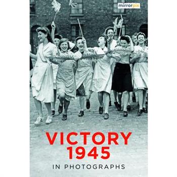 Victory 1945 in Photographs