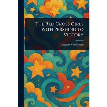 The Red Cross Girls With Pershing to Victory
