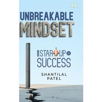 Unbreakable Mindset - From Start-Up to Success in Business Unbreakable Mindset - From Start-Up to Success in Business
