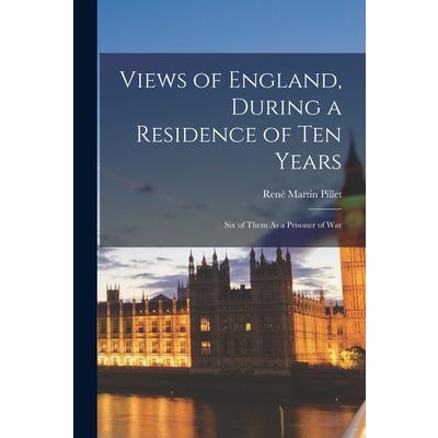 Views of England, During a Residence of Ten Years; Six of Them As a Prisoner of War