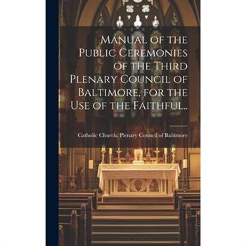 Manual of the Public Ceremonies of the Third Plenary Council of Baltimore, for the Use of the Faithful..