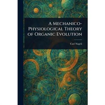 A Mechanico-Physiological Theory of Organic Evolution