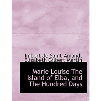 Marie Louise the Island of Elba, and the Hundred Days