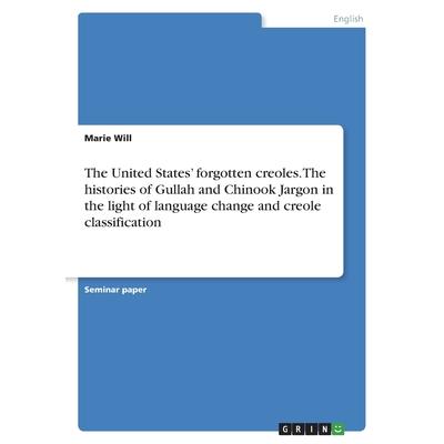 The United States’ forgotten creoles. The histories of Gullah and Chinook Jargon in the light of language change and creole classification