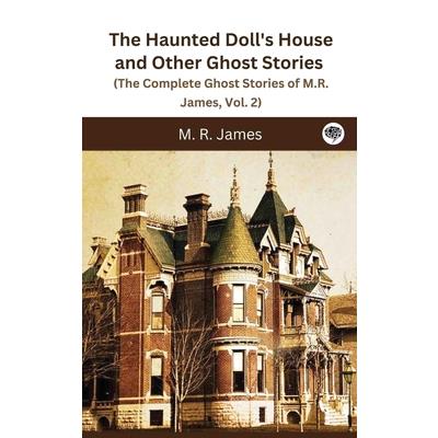 The Haunted Doll’s House and Other Ghost Stories (The Complete Ghost Stories of M.R. James, Vol. 2)