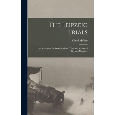 The Leipzeig Trials; An Account of the War Criminals’ Trials and a Study of German Mentality