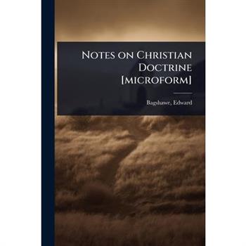 Notes on Christian Doctrine [microform]