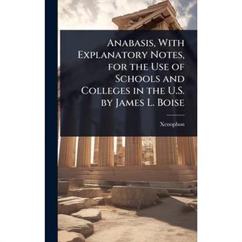 Anabasis, With Explanatory Notes, for the Use of Schools and Colleges in the U.S. by James L. Boise
