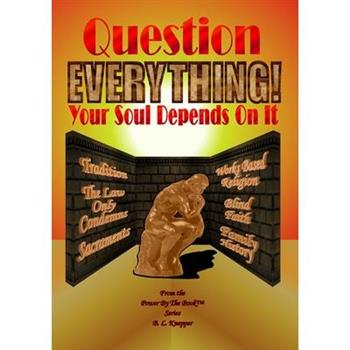 Question Everything! - Your Soul Depends On It