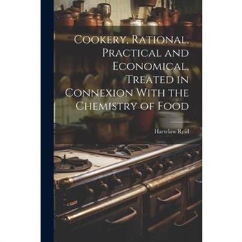 Cookery, Rational, Practical and Economical, Treated in Connexion With the Chemistry of Food