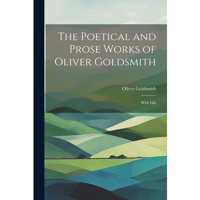 The Poetical and Prose Works of Oliver Goldsmith