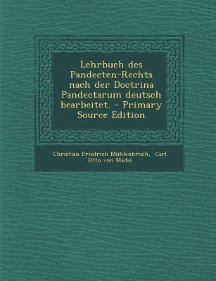 Lehrbuch Des Pandecten-Rechts Nach Der Doctrina Pandectarum Deutsch Bearbeitet. - Primary Source Edition