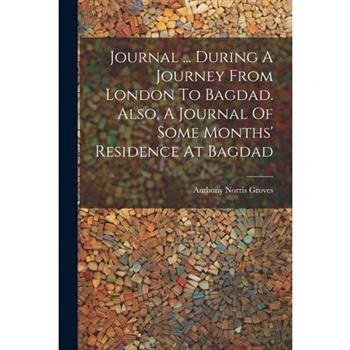 Journal ... During A Journey From London To Bagdad. Also, A Journal Of Some Months' Residence At Bagdad