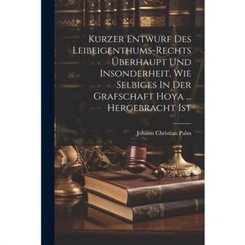 Kurzer Entwurf Des Leibeigenthums-rechts ?berhaupt Und Insonderheit, Wie Selbiges In Der Grafschaft Hoya ... Hergebracht Ist
