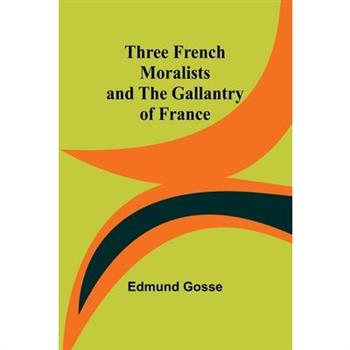 Three French Moralists and The Gallantry of France
