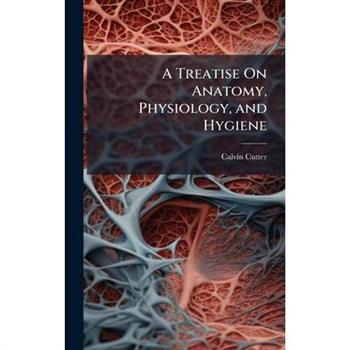 A Treatise On Anatomy, Physiology, and Hygiene