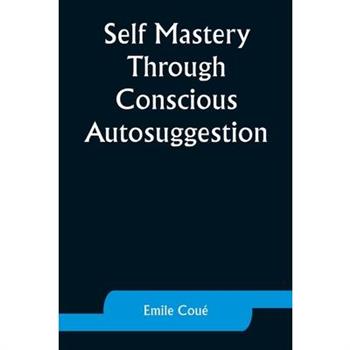 Self Mastery Through Conscious Autosuggestion