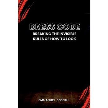 Dress Code, Breaking the Invisible Rules of How to Look