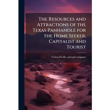 The Resources and Attractions of the Texas Panhandle for the Home Seeker, Capitalist and Tourist