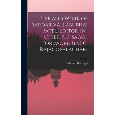 Life and Work of Sardar Vallabhbhai Patel. Editor-in-chief, P.D. Saggi. Foreword [by] C. Rajagopalachari