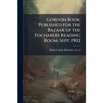 Gordon Book; Published for the Bazaar of the Fochabers Reading Room, Sept. 1902