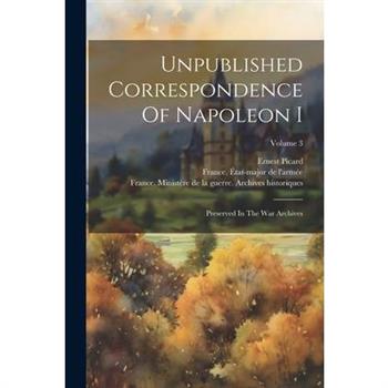 Unpublished Correspondence Of Napoleon I